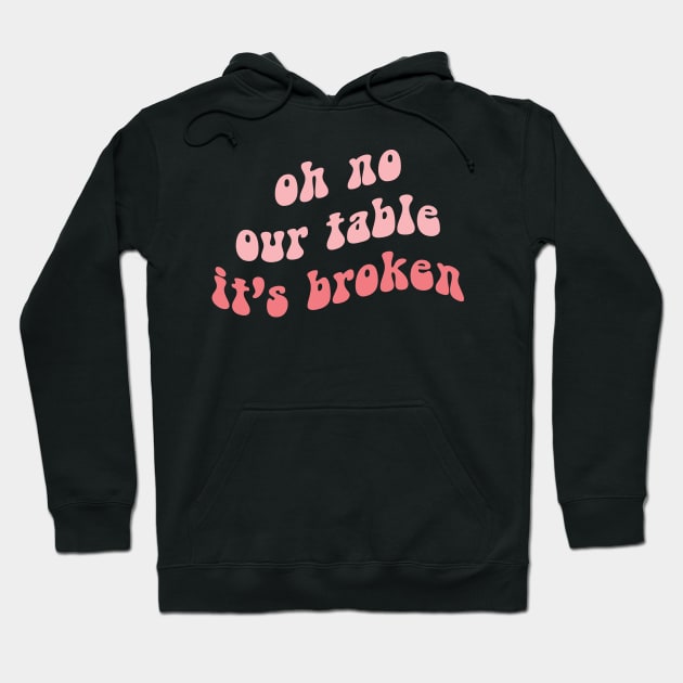 Oh No Our Table It's Broken Hoodie by DreamPassion